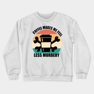 Coffee makes me feel less murdery Crewneck Sweatshirt